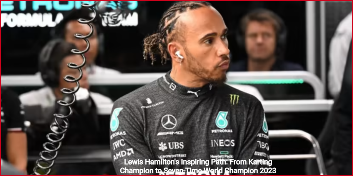 Lewis Hamilton’s Inspiring Path: From Karting Champion to Seven-Time World Champion 2023
