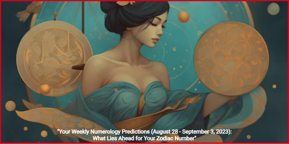 “Your Weekly Numerology Predictions (August 28 – September 3, 2023): What Lies Ahead for Your Zodiac Number”